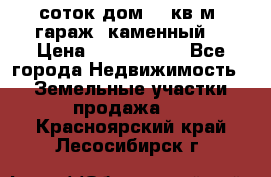 12 соток дом 50 кв.м. гараж (каменный) › Цена ­ 3 000 000 - Все города Недвижимость » Земельные участки продажа   . Красноярский край,Лесосибирск г.